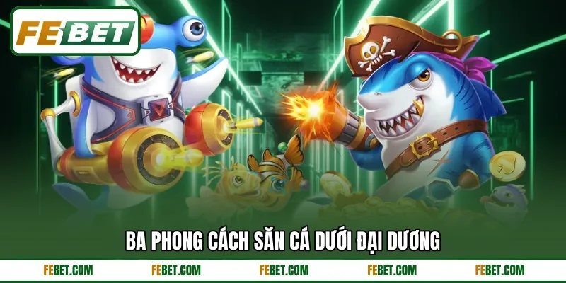 Ba phong cách săn cá dưới đại dương