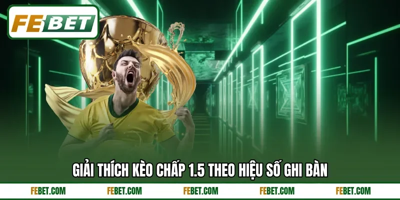 Giải thích kèo chấp 1.5 theo hiệu số ghi bàn Giải thích kèo chấp 1.5 theo hiệu số ghi bàn