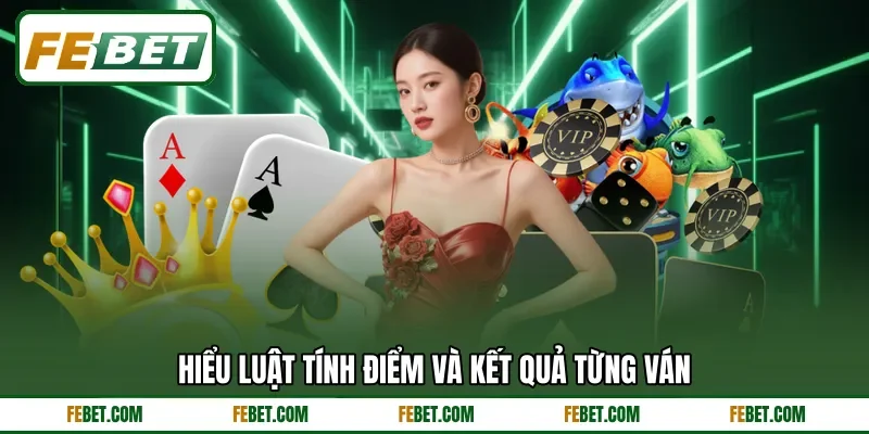 Hiểu luật tính điểm và kết quả từng ván Hiểu luật tính điểm và kết quả từng ván
