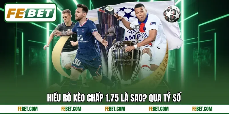 Hiểu rõ kèo chấp 1.75 là sao? qua tỷ số