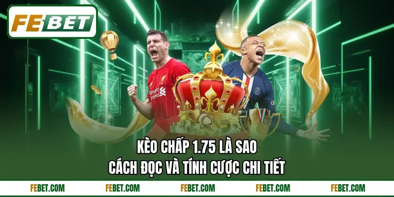 Kèo Chấp 1.75 Là Sao - Cách Đọc Và Tính Cược Chi Tiết