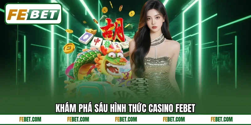 Khám phá sáu hình thức Casino Febet