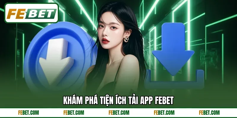 Khám phá tiện ích tải app Febet Khám phá tiện ích tải app Febet