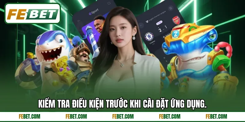 Kiểm tra điều kiện trước khi cài đặt ứng dụng. Kiểm tra điều kiện trước khi cài đặt ứng dụng.