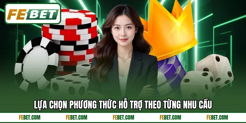 Lựa chọn phương thức hỗ trợ theo từng nhu cầu