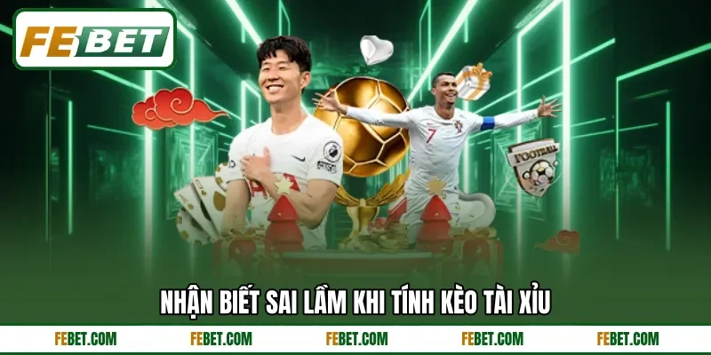 Nhận biết sai lầm khi tính kèo tài xỉu