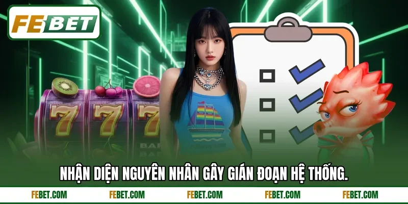 Nhận diện nguyên nhân gây gián đoạn hệ thống. Nhận diện nguyên nhân gây gián đoạn hệ thống.