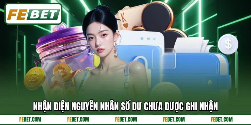 Nhận diện nguyên nhân số dư chưa được ghi nhận Nhận diện nguyên nhân số dư chưa được ghi nhận